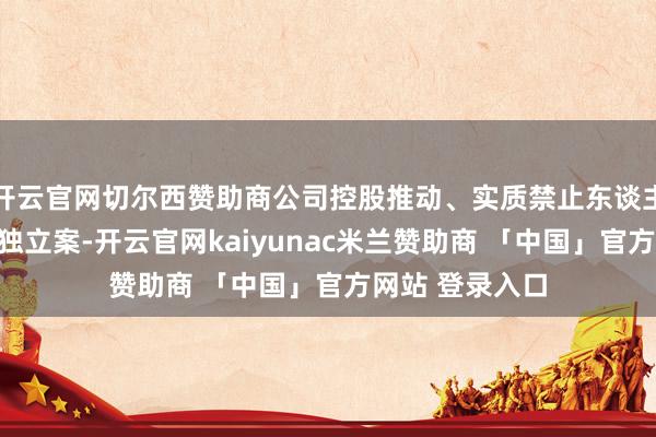 开云官网切尔西赞助商公司控股推动、实质禁止东谈主邰正彪被留置独立案-开云官网kaiyunac米兰赞助商 「中国」官方网站 登录入口